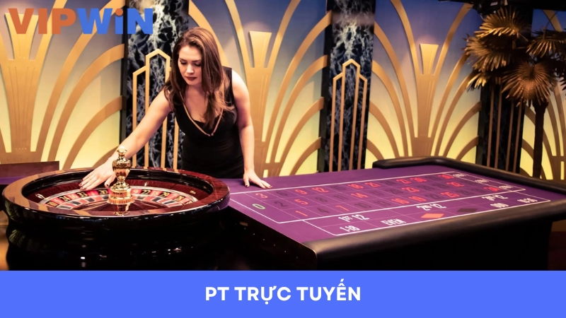 PT Trực Tuyến - Khám Phá Sảnh Live Casino Đẳng Cấp Số 1