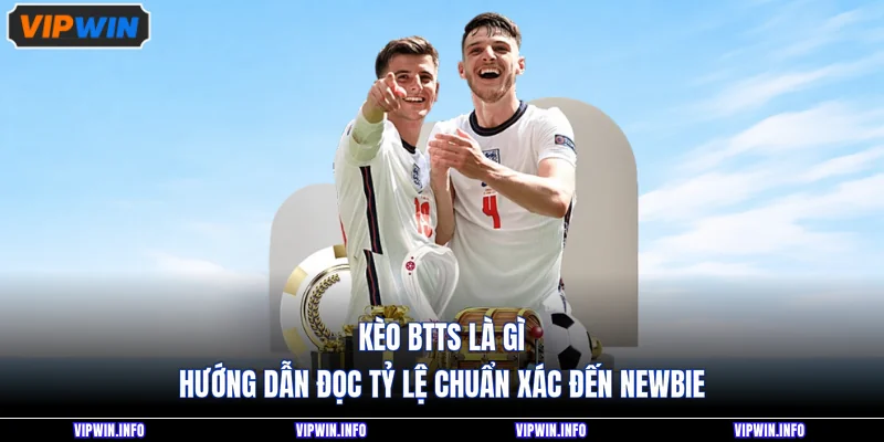 Kèo BTTS Là Gì - Hướng Dẫn Đọc Tỷ Lệ Chuẩn Xác Đến Newbie 1 Kèo BTTS Là Gì - Hướng Dẫn Đọc Tỷ Lệ Chuẩn Xác Đến Newbie