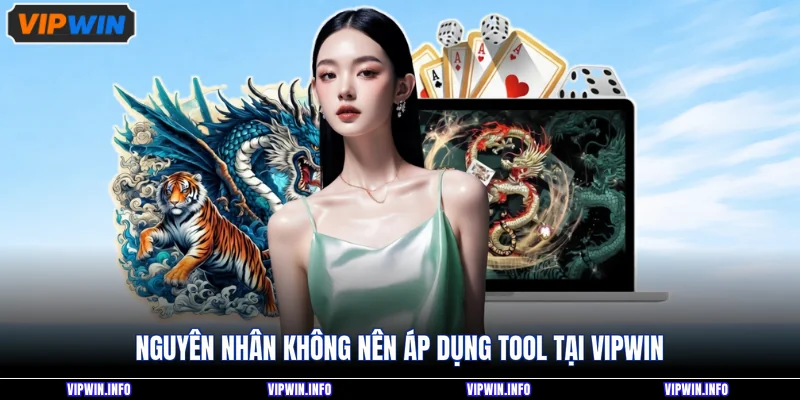 Tool Rồng Hổ Nào Tốt Nhất Hiện Nay? Có Nên Dùng Hay Không? 4 Nguyên nhân không nên áp dụng tool tại VIPWIN