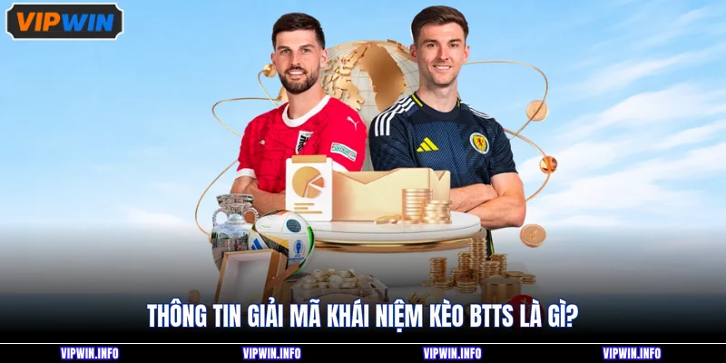 Kèo BTTS Là Gì - Hướng Dẫn Đọc Tỷ Lệ Chuẩn Xác Đến Newbie 2 Thông tin giải mã khái niệm kèo BTTS là gì?