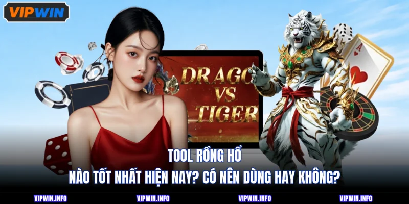 Tool Rồng Hổ Nào Tốt Nhất Hiện Nay? Có Nên Dùng Hay Không? 1 Tool Rồng Hổ Nào Tốt Nhất Hiện Nay? Có Nên Dùng Hay Không?